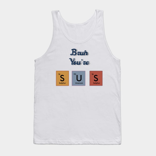 Bruh you’re sus text periodic table slogan Tank Top by SwasRasaily